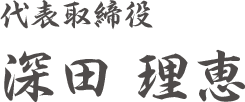 代表取締役 深田理恵